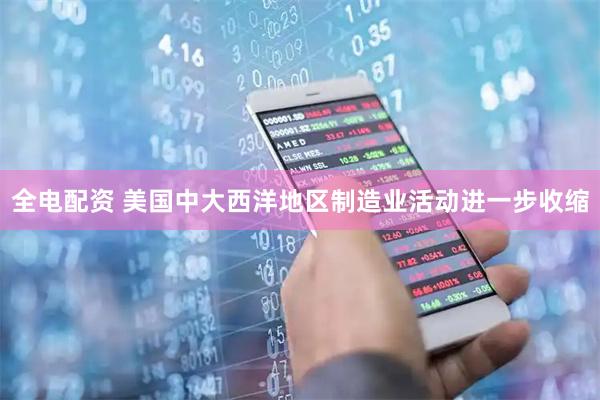 全电配资 美国中大西洋地区制造业活动进一步收缩
