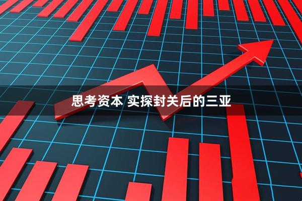 思考资本 实探封关后的三亚