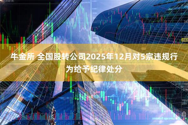 牛金所 全国股转公司2025年12月对5宗违规行为给予纪律处分
